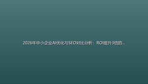 2026年中小企业AI优化与SEO对比分析：ROI提升3倍的关键