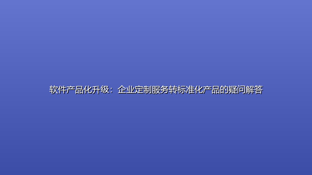 软件产品化升级：企业定制服务转标准化产品的疑问解答