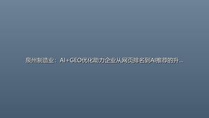 泉州制造业：AI+GEO优化助力企业从网页排名到AI推荐的升级