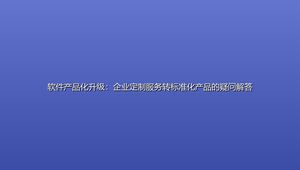 软件产品化升级：企业定制服务转标准化产品的疑问解答