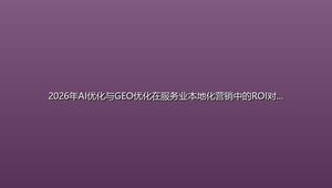 2026年AI优化与GEO优化在服务业本地化营销中的ROI对比分析