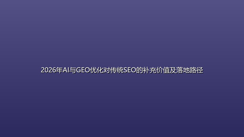 2026年AI与GEO优化对传统SEO的补充价值及落地路径