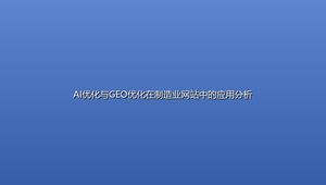 AI优化与GEO优化在制造业网站中的应用分析