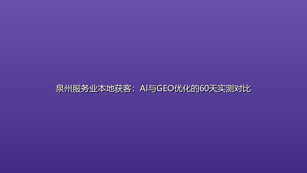 泉州服务业本地获客：AI与GEO优化的60天实测对比